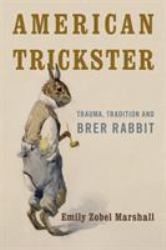 American Trickster : Trauma, Tradition and Brer Rabbit