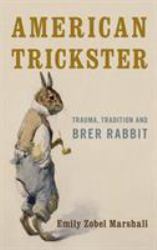 American Trickster : Trauma, Tradition and Brer Rabbit