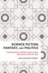 Science Fiction, Fantasy, and Politics : Transmedia World-Building Beyond Capitalism
