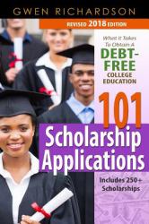101 Scholarship Applications - 2018 Edition : What It Takes to Obtain a Debt-Free College Education