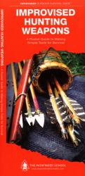 Improvised Hunting Weapons : A Folding Pocket Guide to Making Simple Tools for Survival