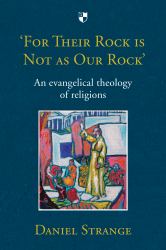 'For Their Rock Is Not As Our Rock' : An Evangelical Theology of Religions