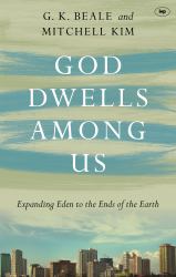 God Dwells among Us : Expanding Eden to the Ends of the Earth