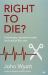 Right to Die? : Euthanasia, Assisted Suicide and End-Of-Life Care