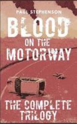 Blood on the Motorway: the Complete Trilogy : An Apocalyptic Trilogy of Murder and Stale Sandwiches