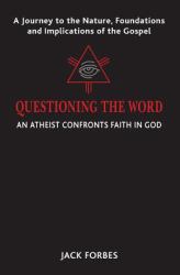 Questioning the Word : An Atheist Confronts Faith in God