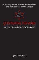 Questioning the Word : An Atheist Confronts Faith in God
