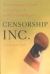 Censorship, Inc : The Corporate Threat to Free Speech in the United States