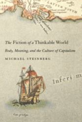 The Fiction of a Thinkable World : Body, Meaning, and the Culture of Capitalism