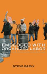 Embedded with Organized Labor : Journalistic Reflections on the Class War at Home