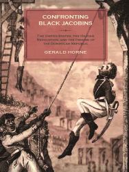 Confronting Black Jacobins : The U. S. , the Haitian Revolution, and the Origins of the Dominican Republic