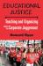 Educational Justice : Teaching and Organizing Against the Corporate Juggernaut Educational Justice : Teaching and Organizing Against the Corporate Juggernaut