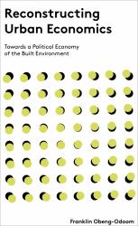 Reconstructing Urban Economics : Towards a Political Economy of the Built Environment