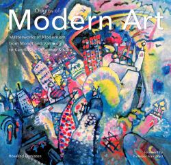 Origins of Modern Art : Masterworks of Modernism from Monet to Kandinsky, Delaunay, Turner and Klee
