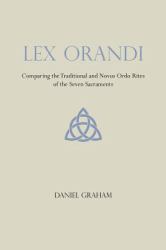 Lex Orandi : Comparing the Traditional and Novus Ordo Rites of the Seven Sacraments