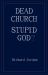 Dead Church. Stupid God?