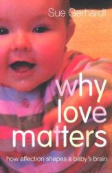 Why Love Matters : How Affection Shapes a Baby's Brain