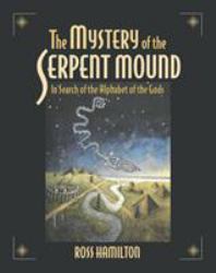 The Mystery of the Serpent Mound : In Search of the Alphabet of the Gods