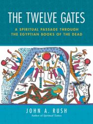 The Twelve Gates : A Spiritual Passage Through the Egyptian Books of the Dead