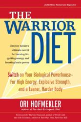 The Warrior Diet : Switch on Your Biological Powerhouse for High Energy, Explosive Strength, and a Leaner, Harder Body