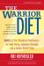 The Warrior Diet : Switch on Your Biological Powerhouse for High Energy, Explosive Strength, and a Leaner, Harder Body