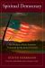 Spiritual Democracy : The Wisdom of Early American Visionaries for the Journey Forward Spiritual Democracy : The Wisdom of Early American Visionaries for the Journey Forward