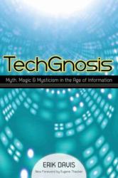 TechGnosis : Myth, Magic, and Mysticism in the Age of Information