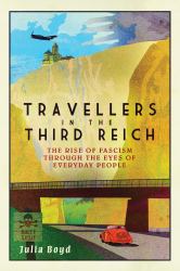 Travellers in the Third Reich : The Rise of Fascism Seen Through the Eyes of Everyday People