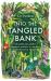 Into the Tangled Bank : In Which Our Author Ventures Outdoors to Consider the British in Nature Into the Tangled Bank : In Which Our Author Ventures Outdoors to Consider the British in Nature