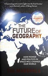 The Future of Geography : How Power and Politics in Space Will Change Our World