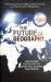 The Future of Geography : How Power and Politics in Space Will Change Our World