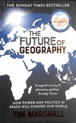 The Future of Geography : How Power and Politics in Space Will Change Our World