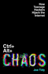 Control+Alt+Chaos : How Teenage Hackers Hijack the Internet