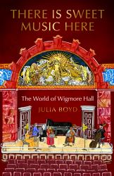 There Is Sweet Music Here : The World of Wigmore Hall