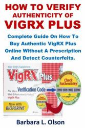 How to Verify Authenticity of VigRX Plus : Complete Guide on How to Buy Authentic Vigrx Plus Online Without a Prescription Detect Counterfeits
