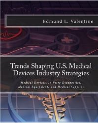 Trends Shaping U. S. Medical Devices Industry Strategies : Medical Devices, in Vitro Diagnostics, Medical Equipment, and Medical Supplies