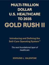 Multi-Trillion Dollar U.S. HEALTHCARE to 2035 Gold Rush II : Introducing and Defining the Self-Care Operating System¿ - the Next Foundational Layer of Healthcare