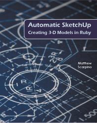 Automatic SketchUp : Creating 3-D Models in Ruby