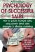 Psychology of Successful Sales : How to Quickly Increase Sales, Using Proven Direct Sales Strategies and Effective Marketing