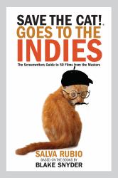 Save the Cat! Goes to the Indies : The Screenwriters Guide to 50 Films from the Masters