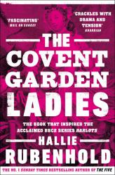 The Covent Garden Ladies : The Book That Inspired BBC2's 'Harlots'