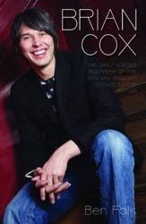 Brian Cox : The Unauthorised Biography of the Man Who Brought Science to the Nation
