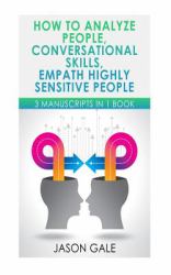 How to Analyze People, Conversational Skills, Empath Highly Sensitive People : 3 Manuscripts in 1 BOOK