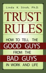 Trust Rules : How to Tell the Good Guys from the Bad Guys in Work and Life