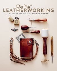 Lone Wolf Leatherworking : A Complete How-To Manual