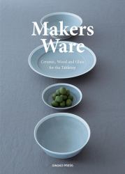 Makers Ware : Ceramic, Wood and Glass for the Tabletop