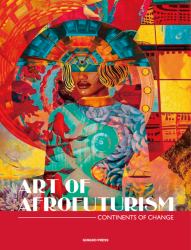 The Art of Afrofuturism : Contemporary Art of the African Diaspora