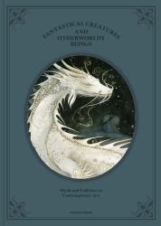Fantastical Creatures and Otherworldly Beings : Myth and Folklore in Contemporary Art