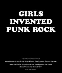 Girls Invented Punk Rock : Stories and Photos from the Frontlines