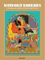Without Borders / Sin Fronteras : Contemporary Latino and Latin American Art